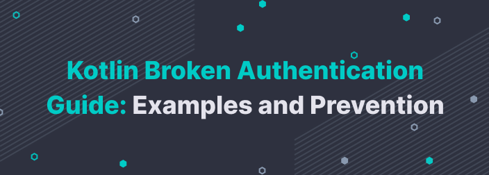 Kotlin Broken Authentication Guide: Examples and Prevention