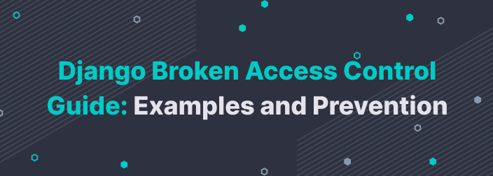 Django Broken Access Control Guide: Examples and Prevention