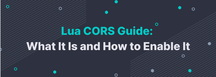 Lua CORS Guide: What It Is and How to Enable It
