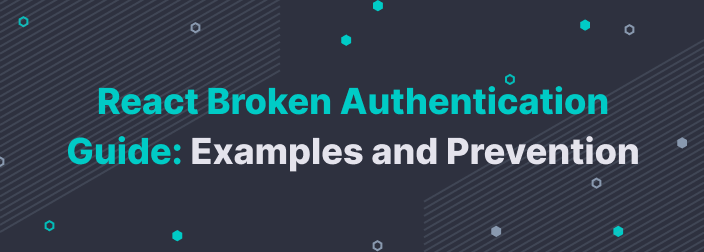 React Broken Authentication Guide: Examples and Prevention