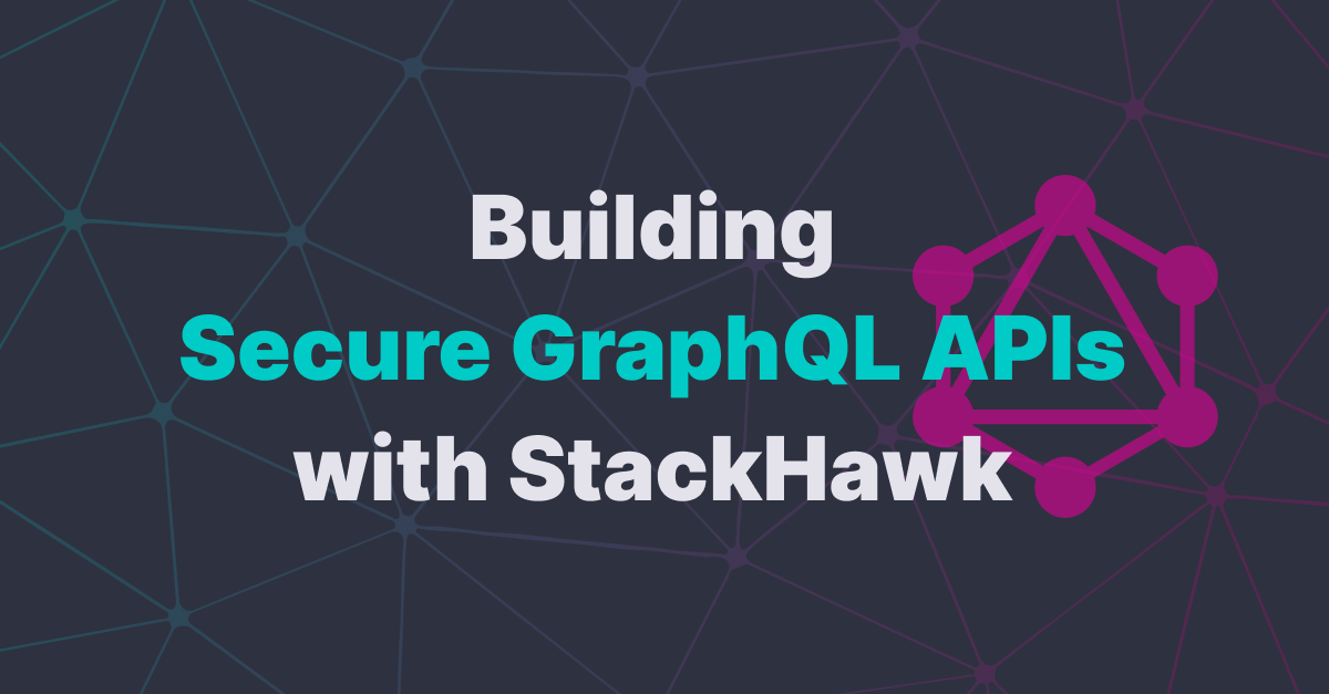 StackHawk: Advanced Security Testing For GraphQL APIs