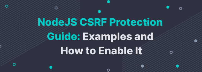 Node.js CSRF Protection Guide: Examples and How to Enable It