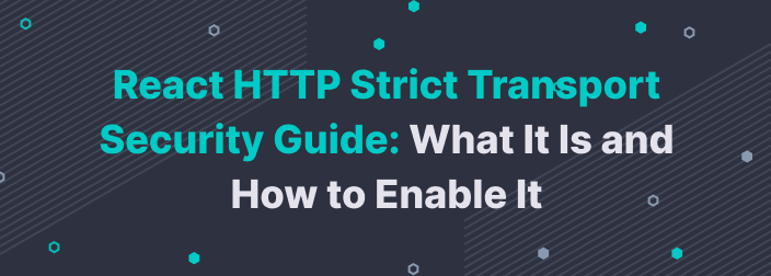 React HTTP Strict Transport Security Guide: What It Is and How to Enable It