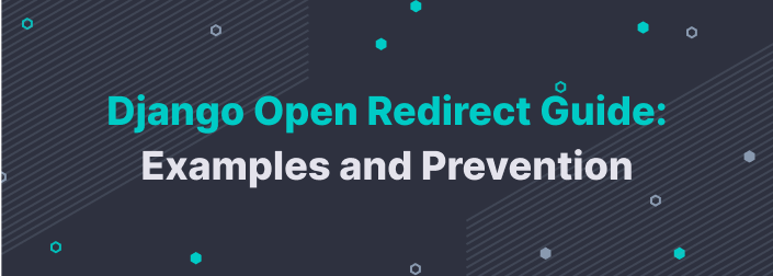Django Open Redirect Guide: Examples and Prevention