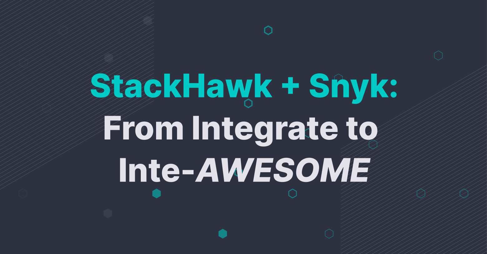 StackHawk + Snyk: From Integrate To Inte-Awesome