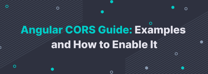 Angular CORS Guide: Examples and How to Enable It