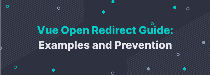 Vue Open Redirect Guide: Examples and Prevention