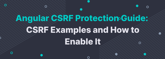 Angular CSRF Protection Guide: Examples and How to Enable It