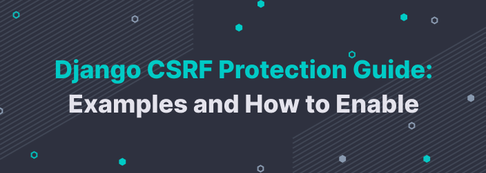 Django CSRF Protection Guide: Examples and How to Enable
