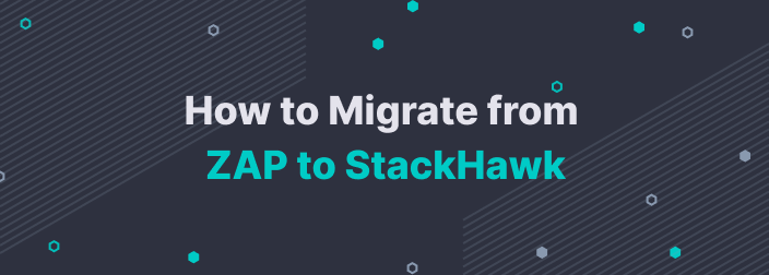 How to Migrate from ZAP to StackHawk