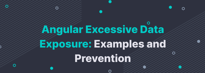 Angular Excessive Data Exposure: Examples and Prevention
