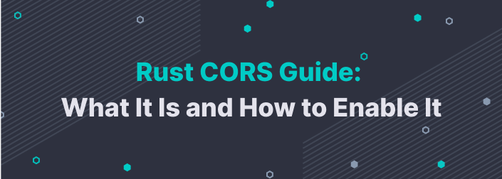 Rust CORS Guide: What It Is and How to Enable It