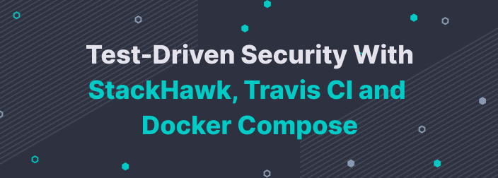 Test-Driven Security With StackHawk, Travis CI and Docker Compose