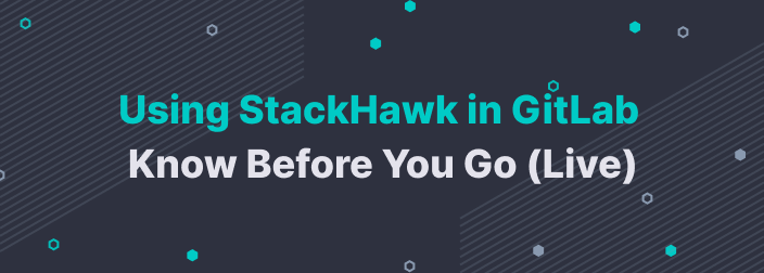 Using StackHawk in GitLab Know Before You Go (Live)