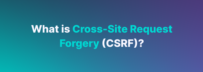 What is Cross-Site Request Forgery (CSRF)?