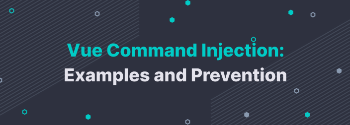 Vue Command Injection: Examples and Prevention