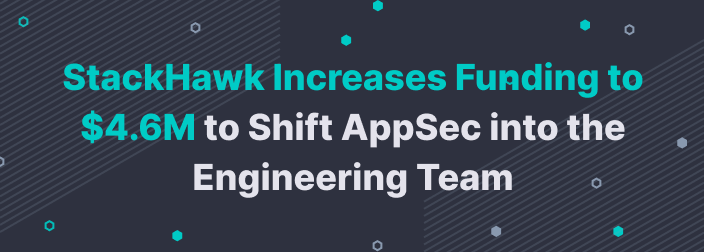 StackHawk Increases Funding to $4.6M to Shift AppSec into the Engineering Team