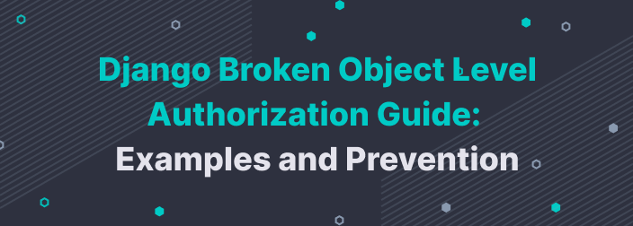 Django Broken Object-Level Authorization Guide: Examples and Prevention