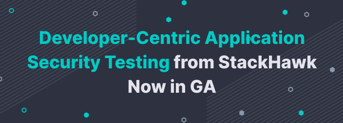 Developer-Centric Application Security Testing from StackHawk Now in GA