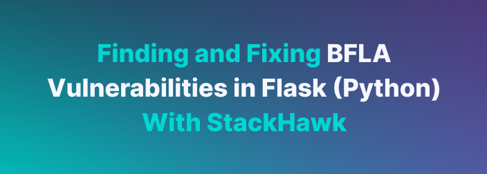 finding-and-fixing-bfla-vulnerabilities-in-flask-python-with-stackhawk-thumbnail