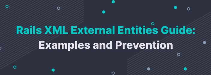 Rails XML External Entities (XXE) Guide: Examples and Prevention