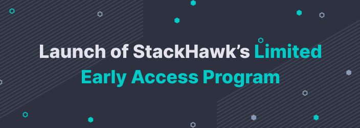 Launch of StackHawk’s Limited Early Access Program