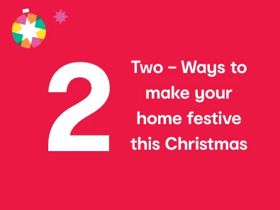 Two - ways to make your home festive this Christmas