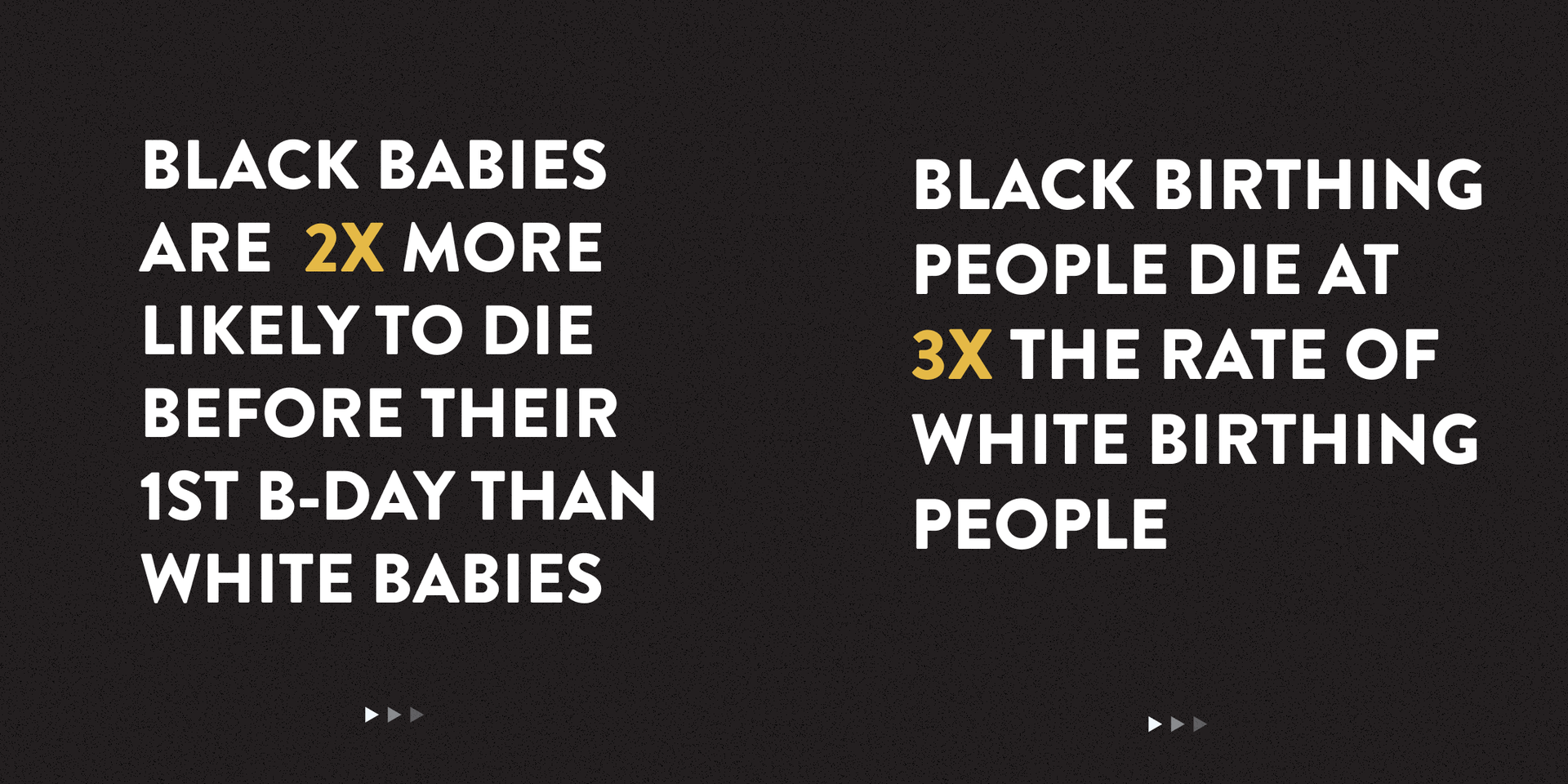Graphic that says 'Black babies are 2x more likely to die before their first b-day than white babies' and 'Black birthing people die at 3x the rate of white birthing people'