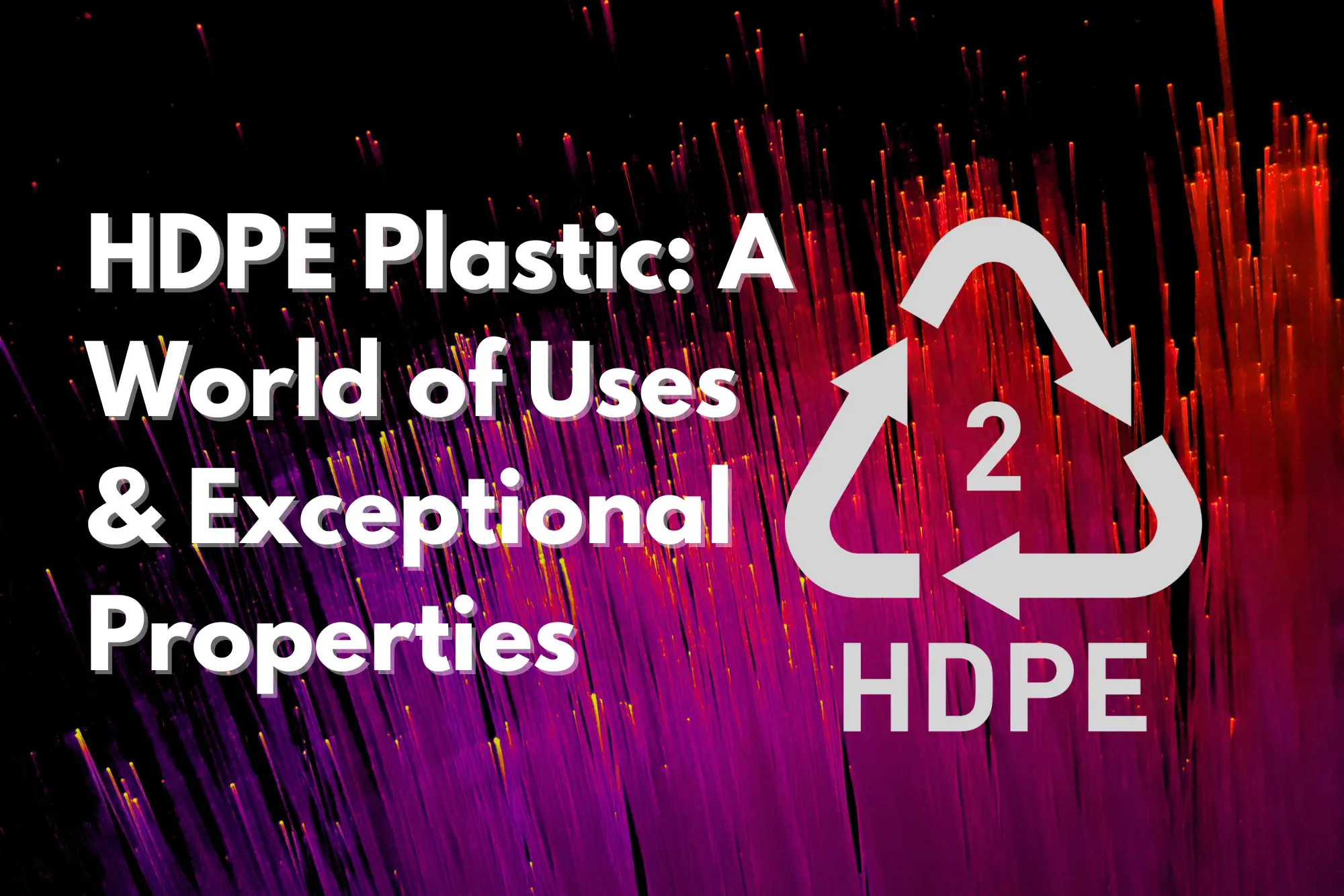 HDPE Plastic A World of Uses and Exceptional Properties