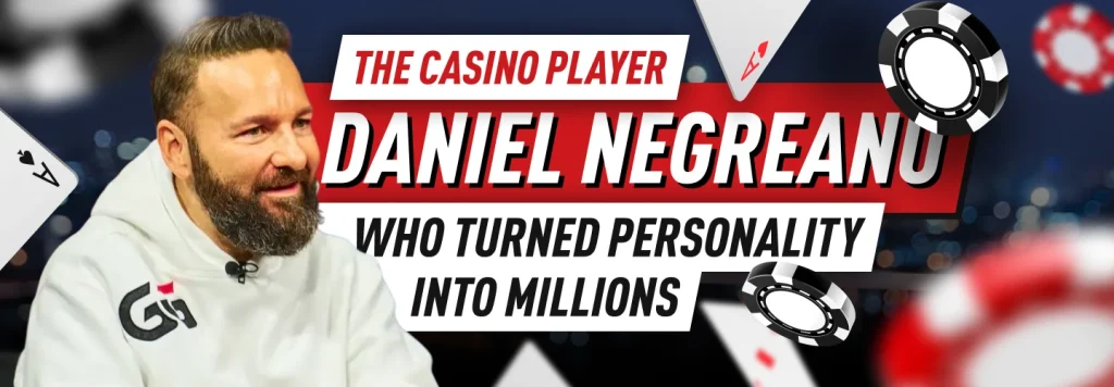 Daniel Negreanu: The Casino Player Who Turned Personality Into Millions