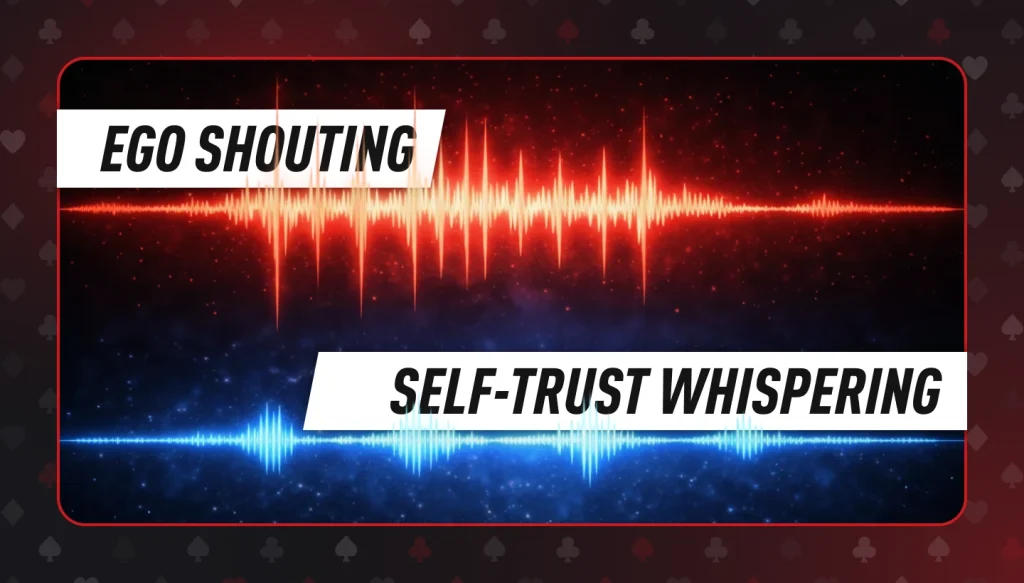 Poker self trust is whispering, while your ego might be shouting in your head