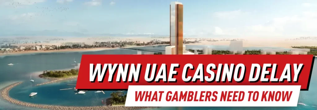 Wynn UAE Casino building might be delayed - 1,530 luxury accommodations and the first regulated gambling site to open soon