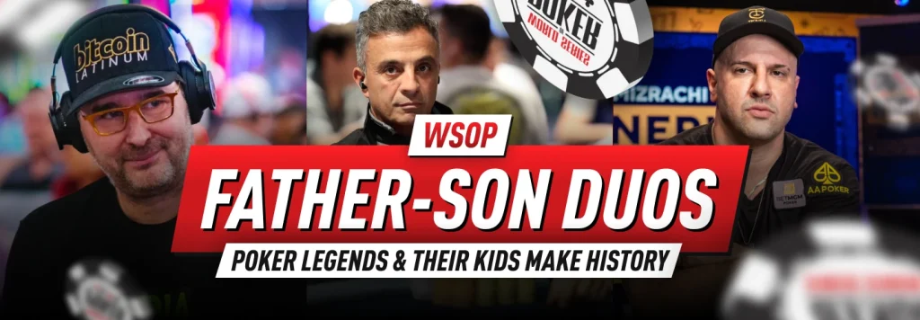 WSOP Father-Son Duos: Making Poker Legacy and History