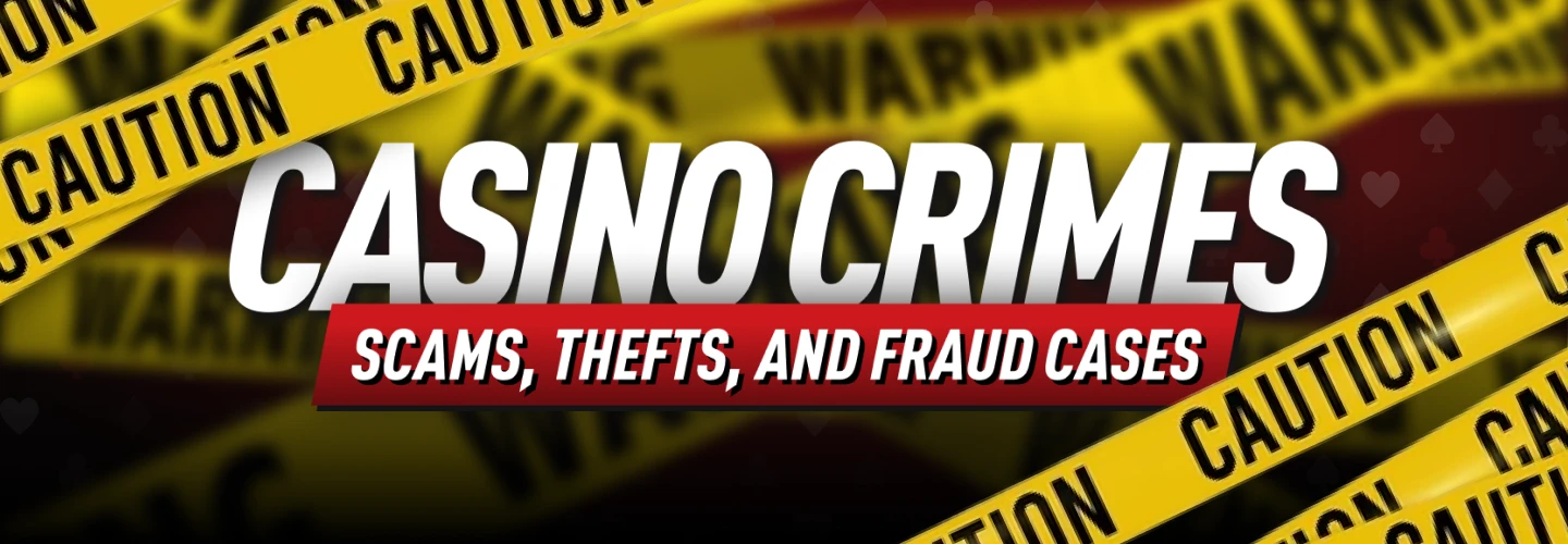 Casino Crimes: Scams, Thefts, and Fraud Cases