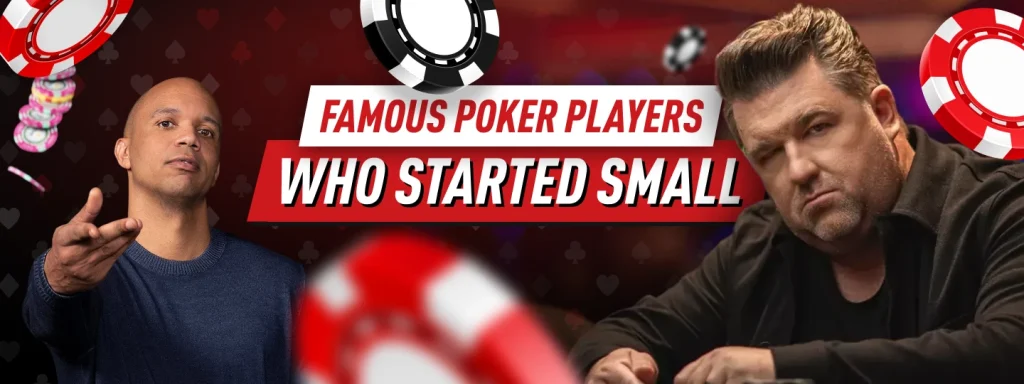 Famous poker players who started at low stakes and made it big