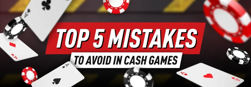 Top 5 Mistakes to Avoid in Cash Games