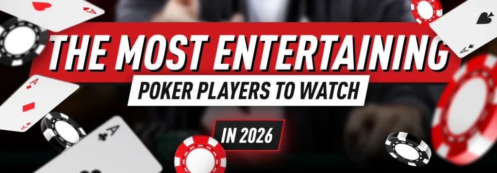 Top 6 most entertaining poker players to watch