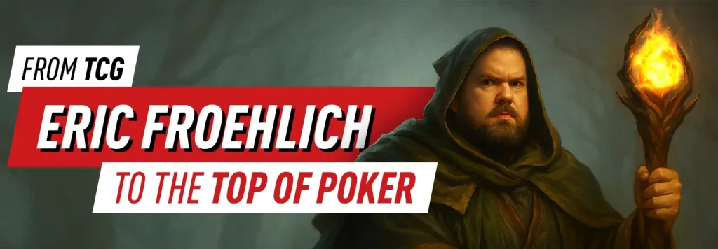 Eric Froehlich – Card Master From TCG to the top of Poker