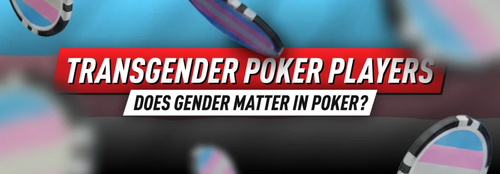 Transgender Poker Players: Does Gender Matter?