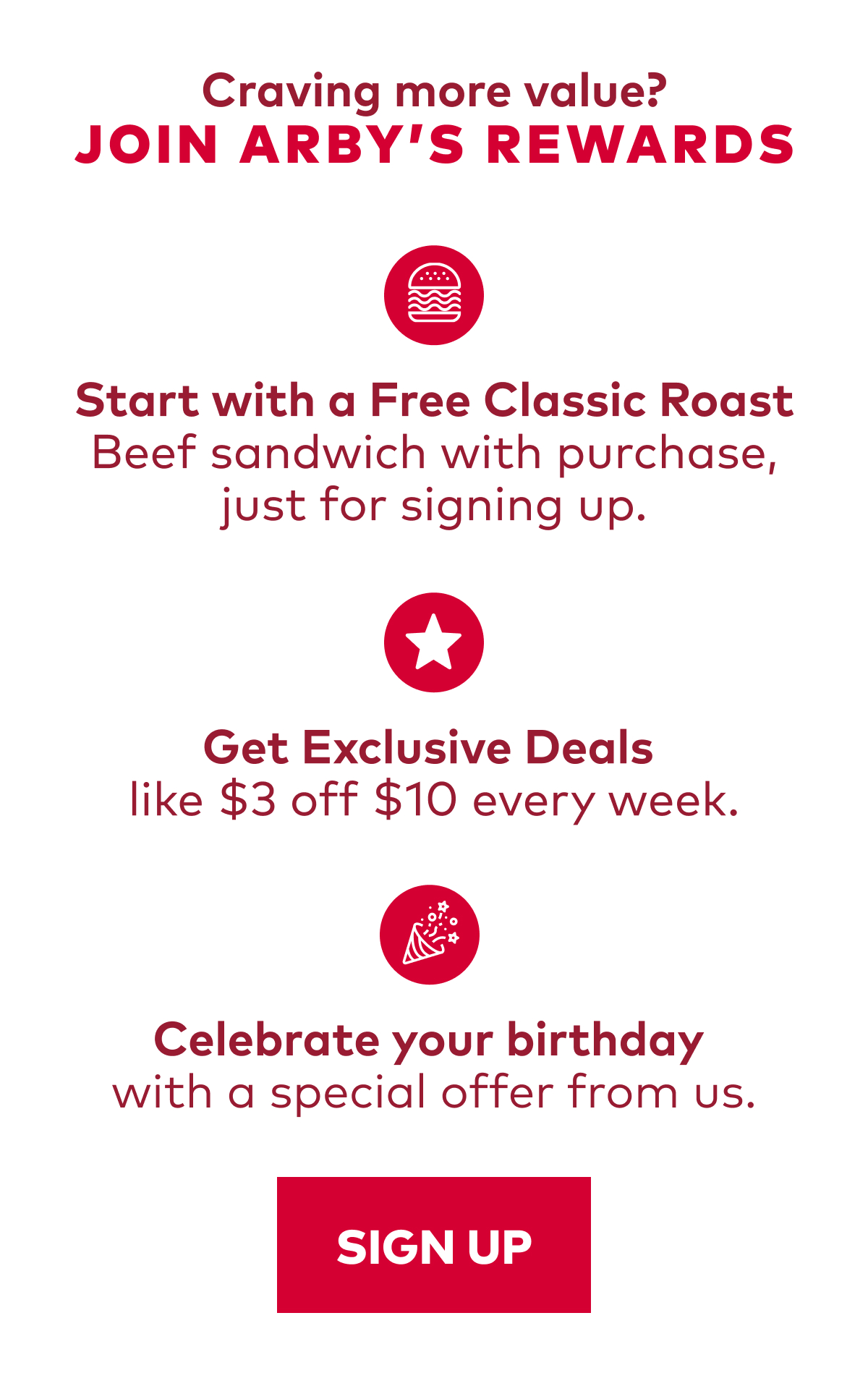 Join Arby's Rewards today for exclusive deals, sneak peeks, birthday surprises, and more.