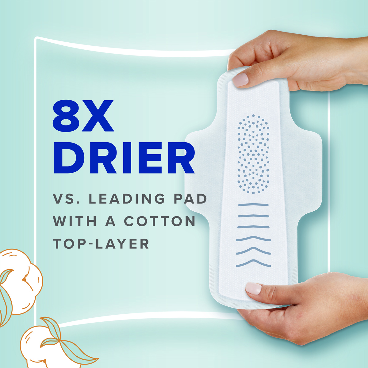 Always Pure Cotton with FlexFoam is 8 times drier versus the leading pad with a cotton top layer. Two hands holding Always Pure Cotton with FlexFoam pad. 