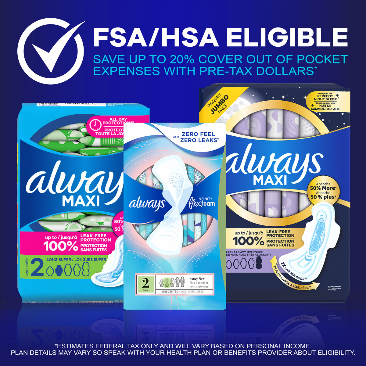 FSA/HSA eligible. Three packages of Always pads – Always Maxi Overnight, Always Infinity Heavy Flow, and Always Maxi Long Super.