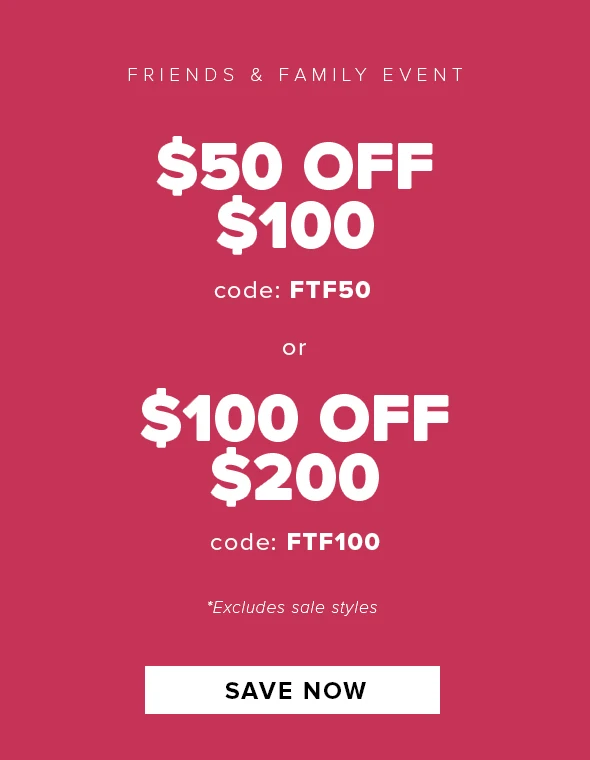 Friends and Family: $50 Off $100 or $100 off $200
