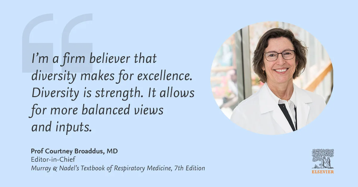 As Editor-in-Chief of Murray & Nadel’s Textbook of Respiratory Medicine, 7th Edition, Courtney Broaddus, MD, and her team achieved an editorial board of 50% women and nearly doubled the percentage of female authors to 32%.