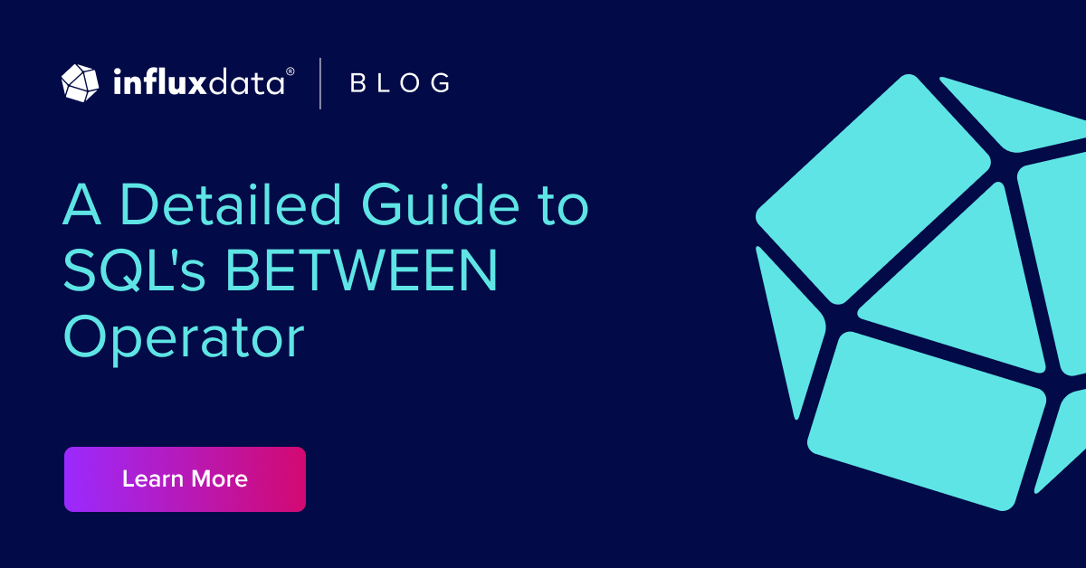 A Detailed Guide To SQL's BETWEEN Operator | InfluxData