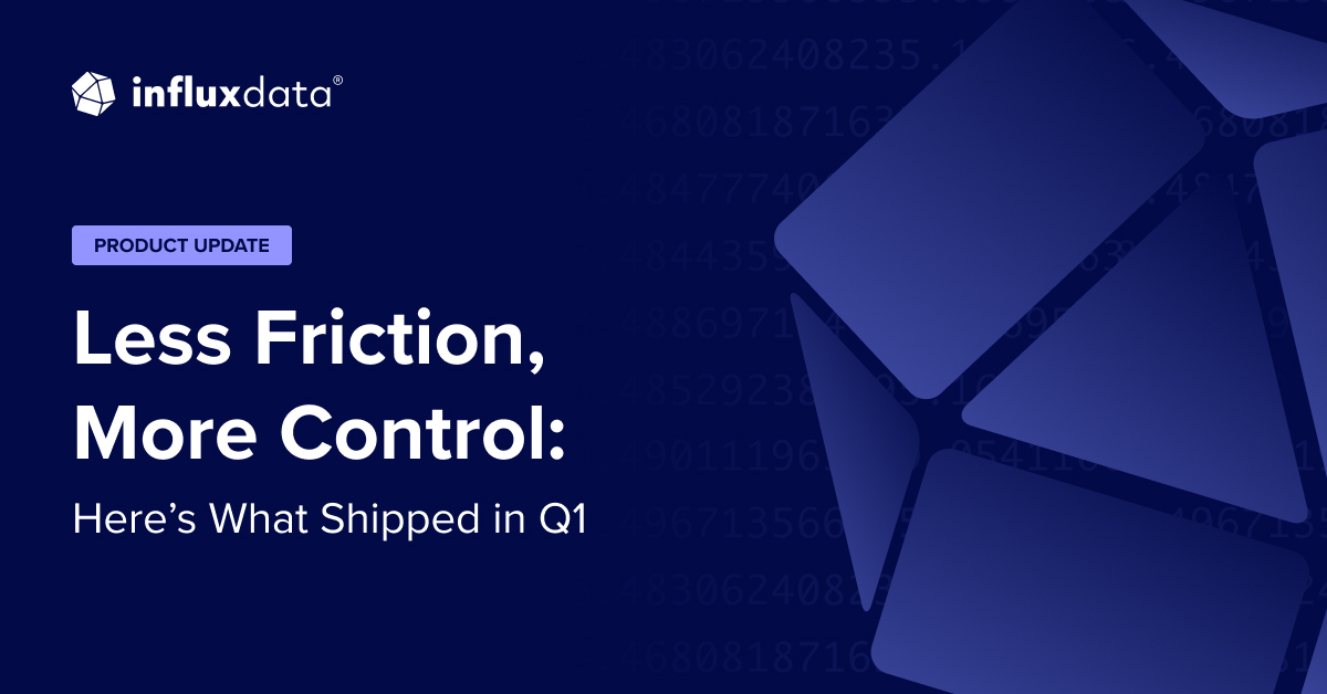 Less Maintenance Logo Less Friction, More Control: Here's What Shipped in Q1 | InfluxData