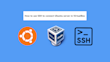 SSH là gì? cách SSH đến ubuntu server và cài đặt LAMP stack sử dụng virtualbox