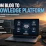 From Blog to Knowledge Platform