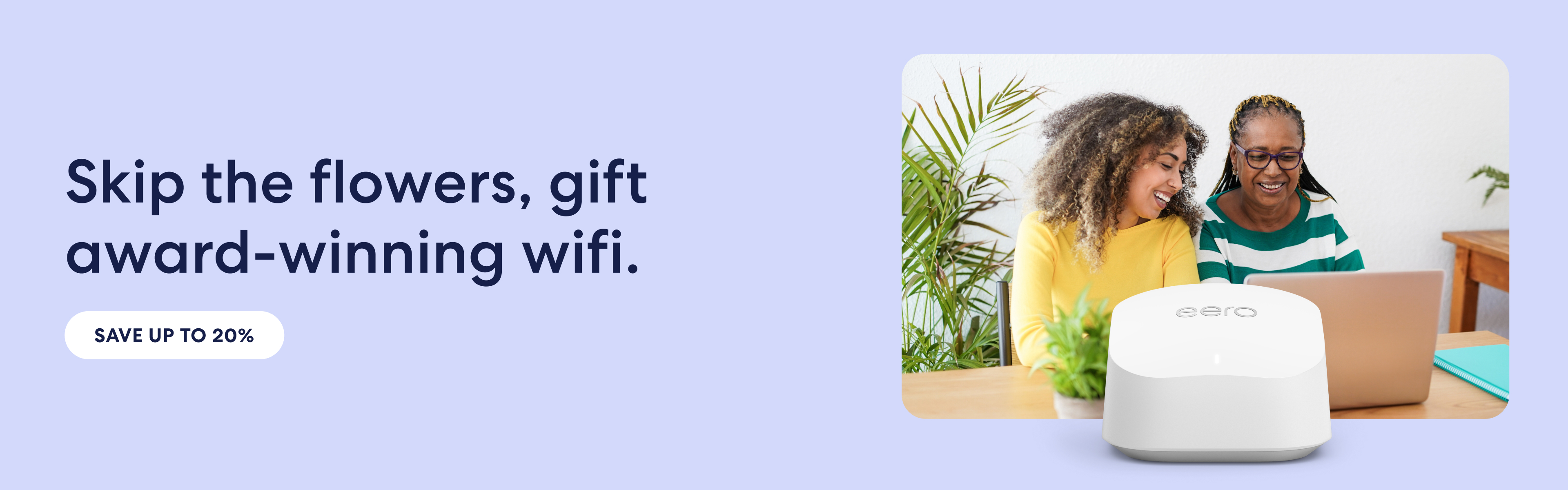 This Mother's Day, skip the flowers, gift award-winning eero wifi. Save 20% now.