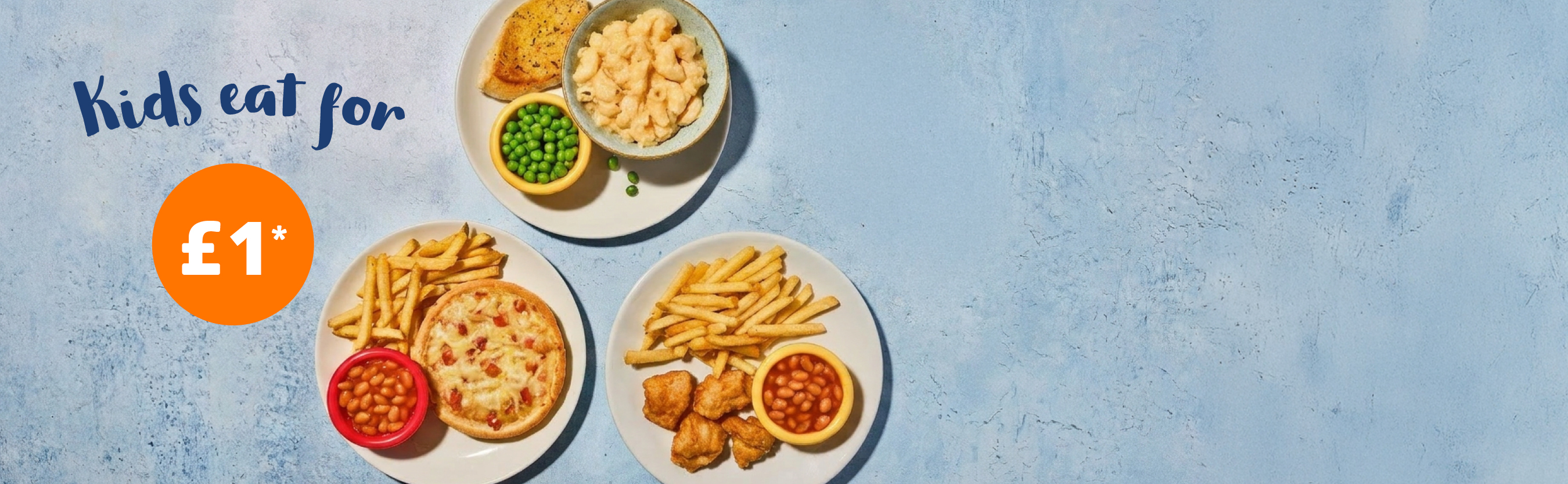 Kids eat for £1 Kids when an adult meal is purchased in the same transaction